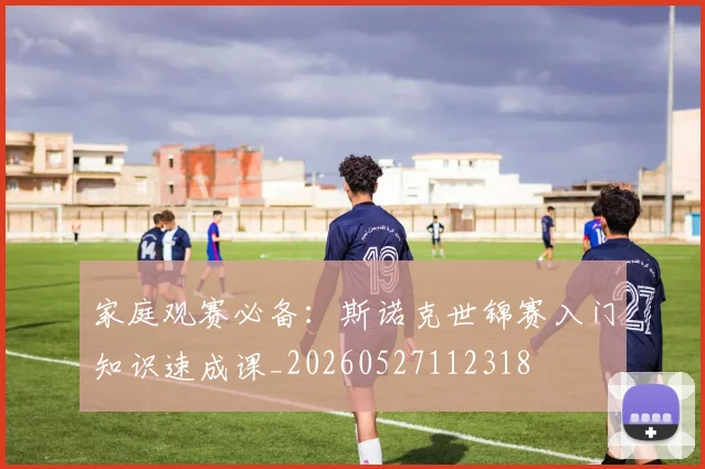 家庭观赛必备:斯诺克世锦赛入门知识速成课_20260527112318