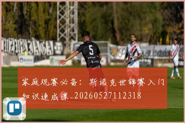 家庭观赛必备:斯诺克世锦赛入门知识速成课_20260527112318