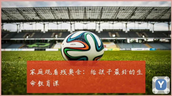 家庭观看残奥会：给孩子最好的生命教育课