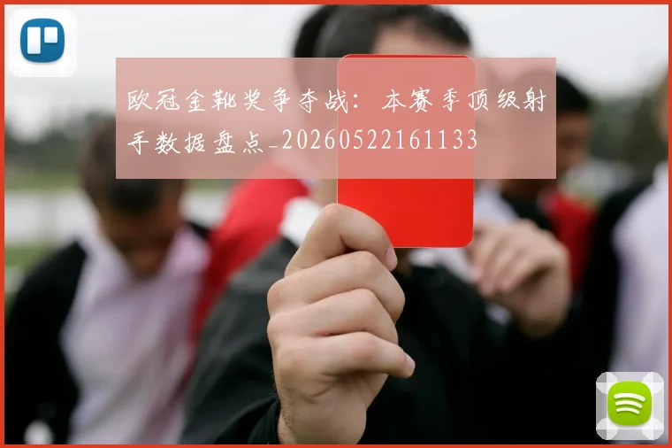 欧冠金靴奖争夺战:本赛季顶级射手数据盘点_20260522161133