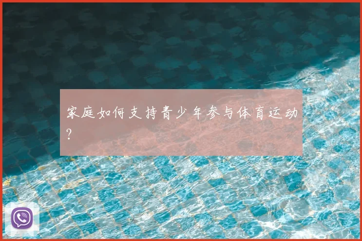 家庭如何支持青少年参与体育运动？